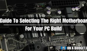 Choosing the Right Motherboard for Your Build Made Easy Choosing the Right Motherboard for Your Build Made Easy
