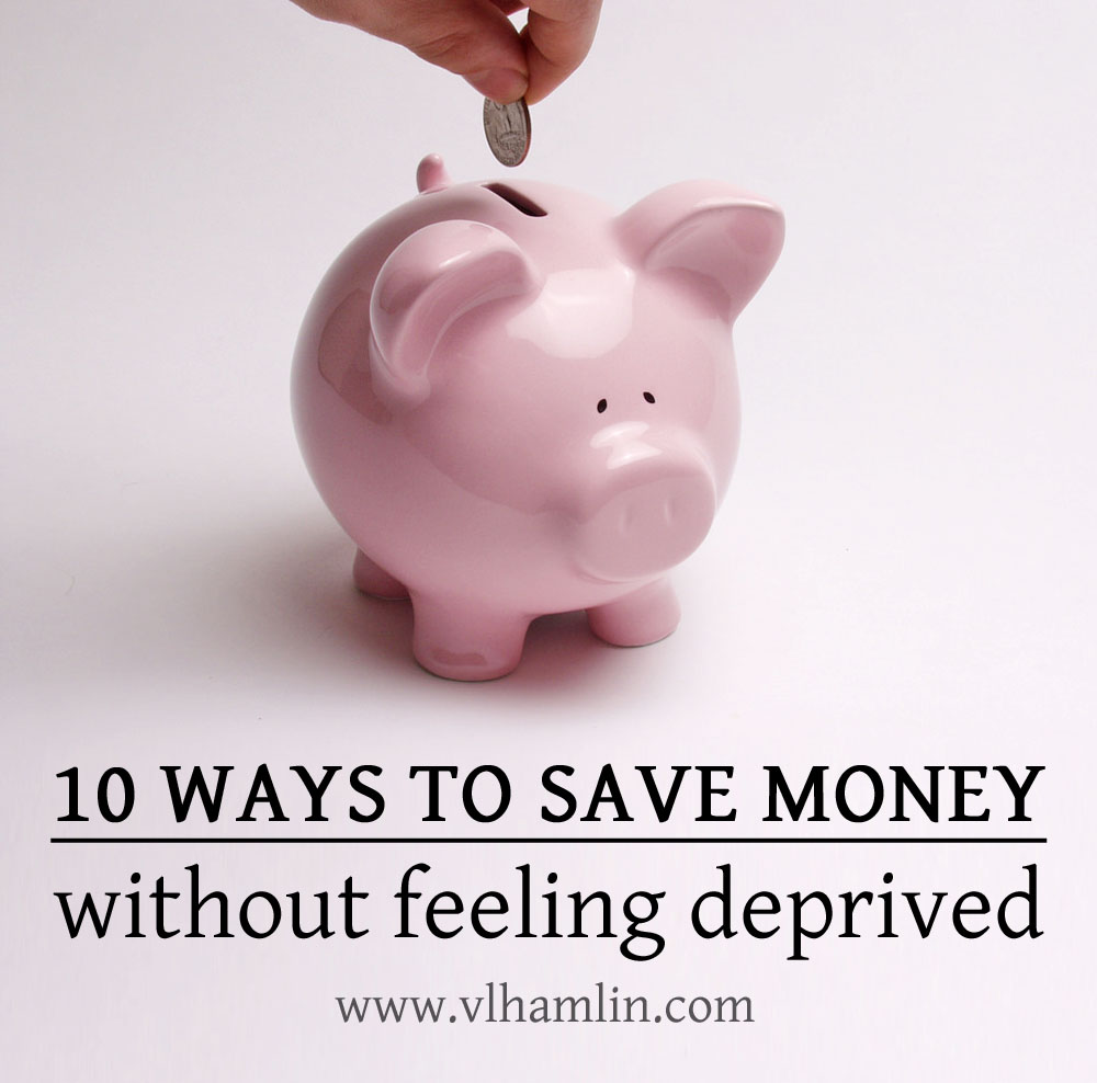 Tips For Saving Money Without Feeling Deprived