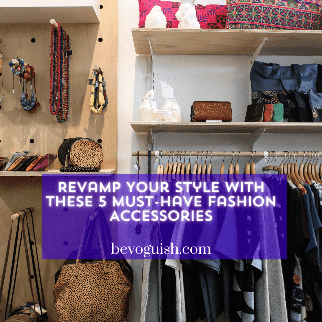 What Are The Must-Have Accessories For Any Fashionista