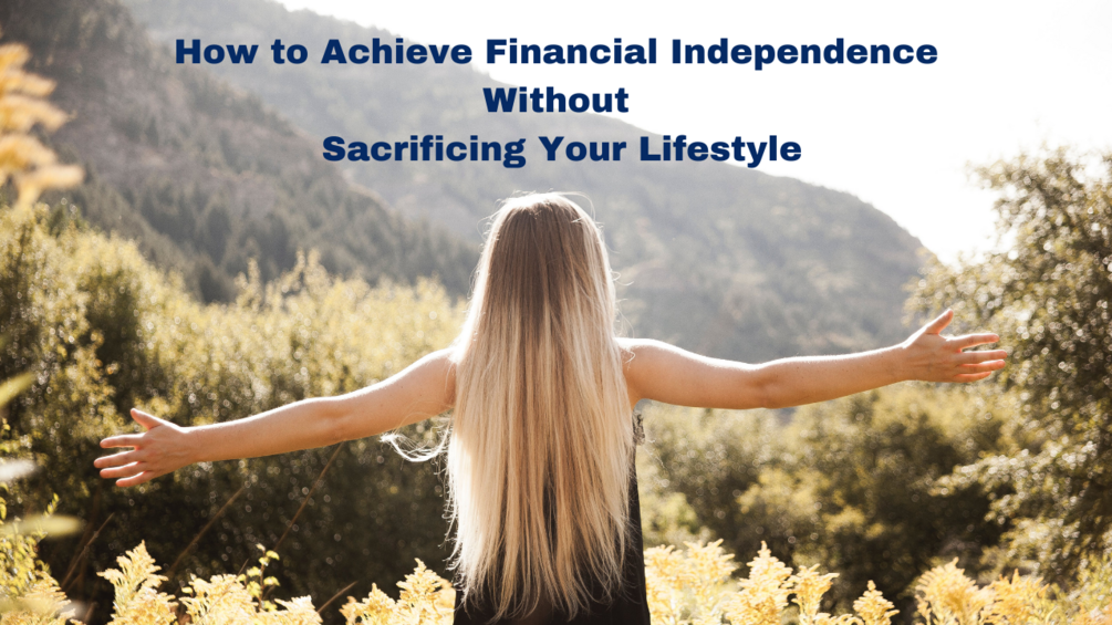 Steps To Achieve Financial Independence Through Lifestyle Changes